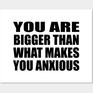 You are bigger than what makes you anxious Posters and Art